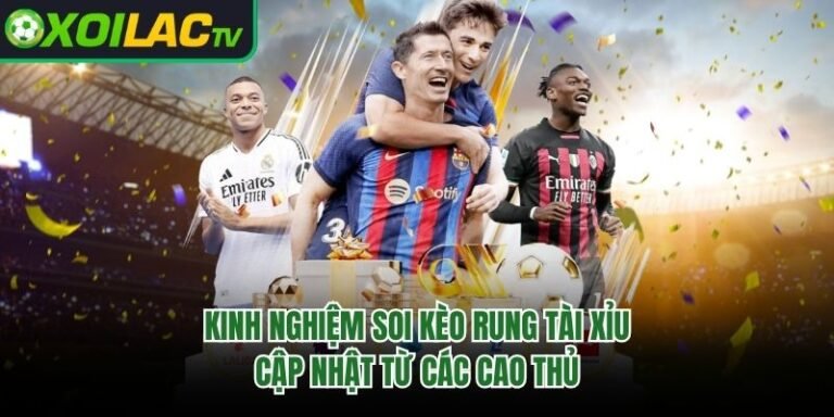 Kinh Nghiệm Soi Kèo Rung Tài Xỉu - Cập Nhật Từ Các Cao Thủ