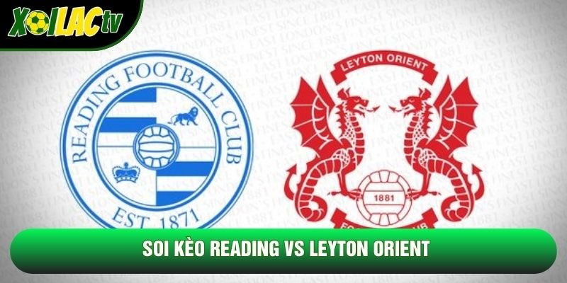 Soi Kèo Reading Vs Leyton Orient, 2h Ngày 22/10 – Hạng 2 Anh