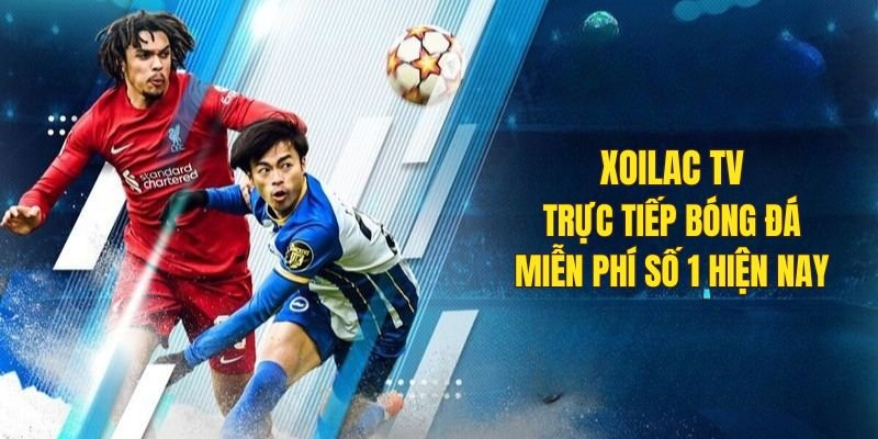 xoilactv - phát sóng trực tiếp miễn phí tất cả các giải đấu bóng đá